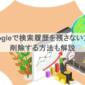 Googleで検索履歴を残さない方法はある？削除する方法も解説